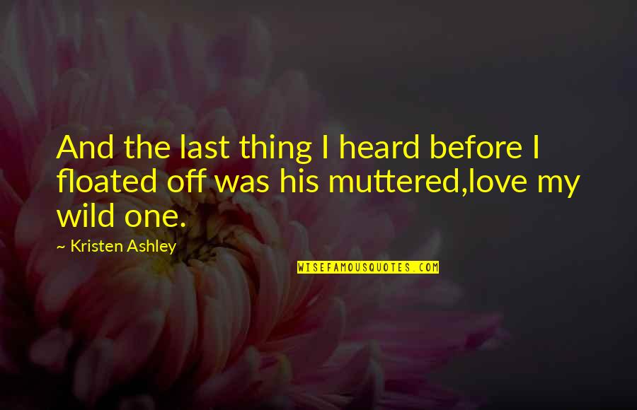 Floated Quotes By Kristen Ashley: And the last thing I heard before I