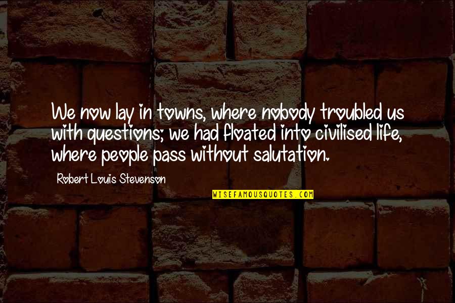 Floated Quotes By Robert Louis Stevenson: We now lay in towns, where nobody troubled