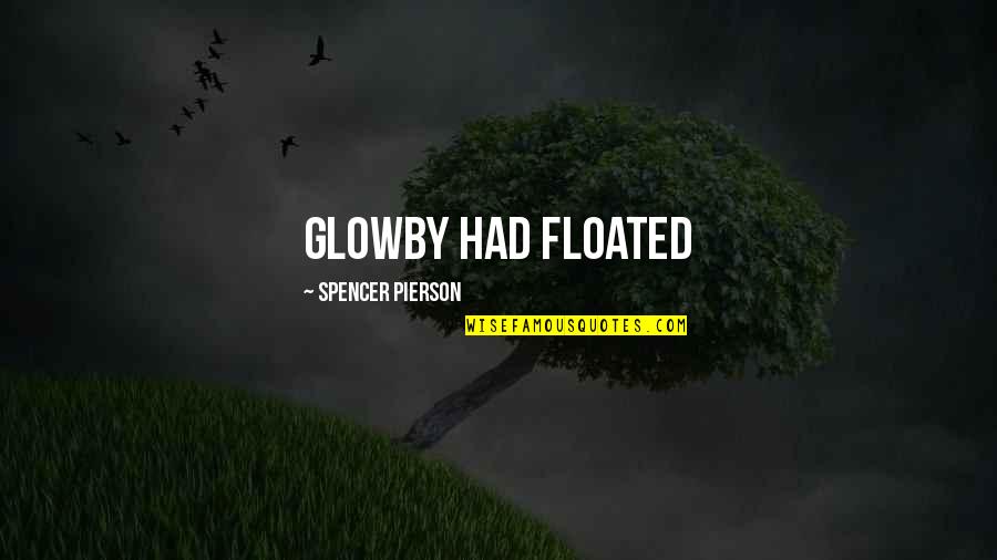 Floated Quotes By Spencer Pierson: Glowby had floated