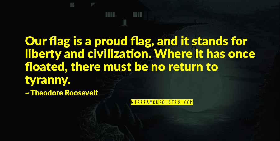 Floated Quotes By Theodore Roosevelt: Our flag is a proud flag, and it