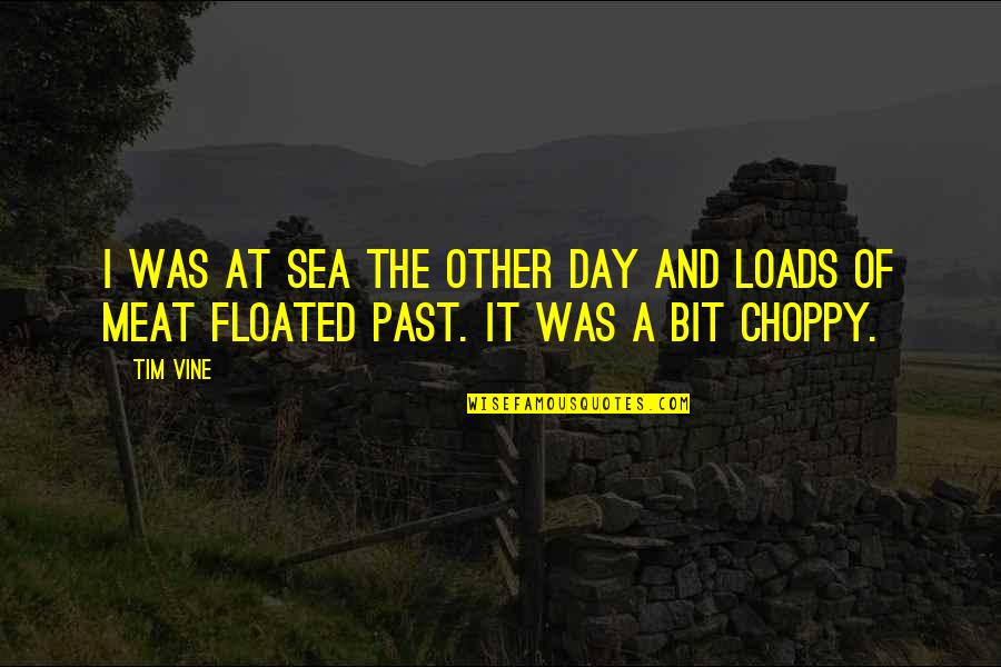 Floated Quotes By Tim Vine: I was at sea the other day and