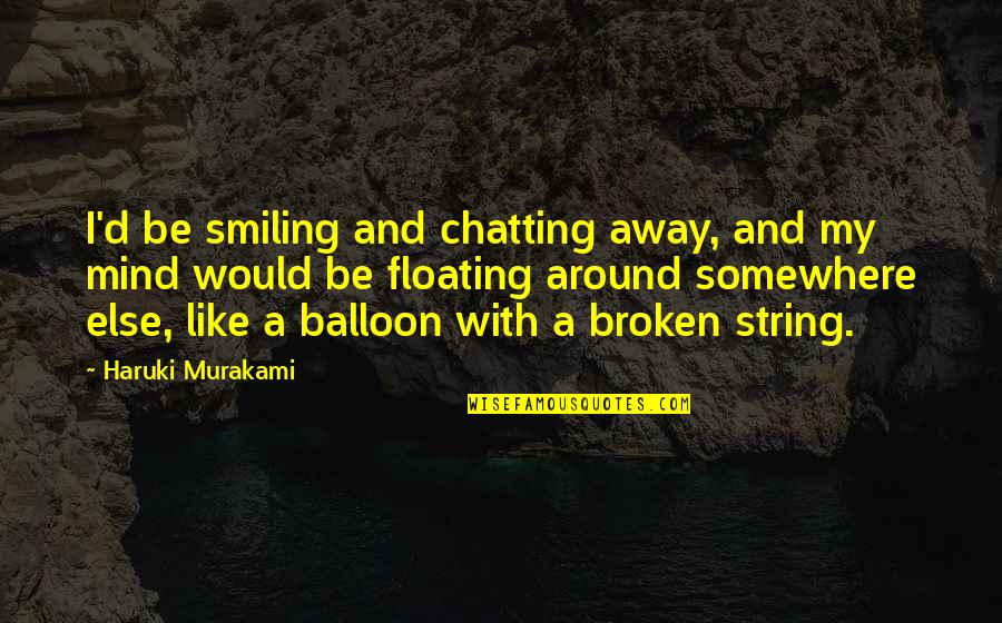 Floating Away Quotes By Haruki Murakami: I'd be smiling and chatting away, and my