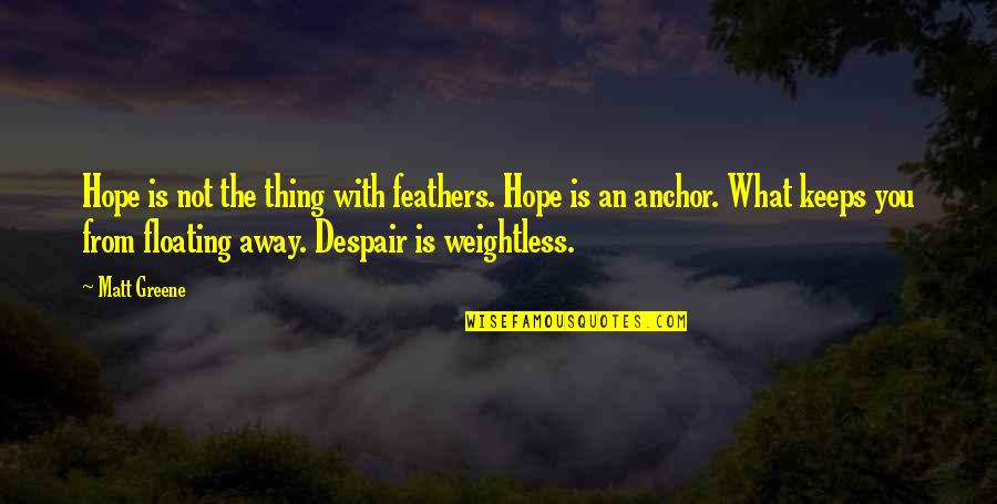 Floating Away Quotes By Matt Greene: Hope is not the thing with feathers. Hope
