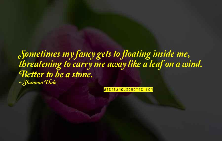 Floating Away Quotes By Shannon Hale: Sometimes my fancy gets to floating inside me,