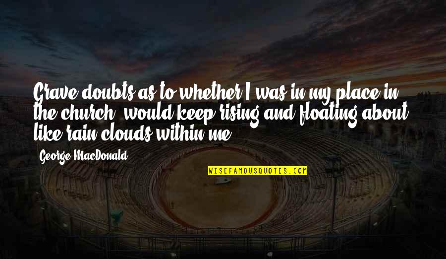 Floating Clouds Quotes By George MacDonald: Grave doubts as to whether I was in