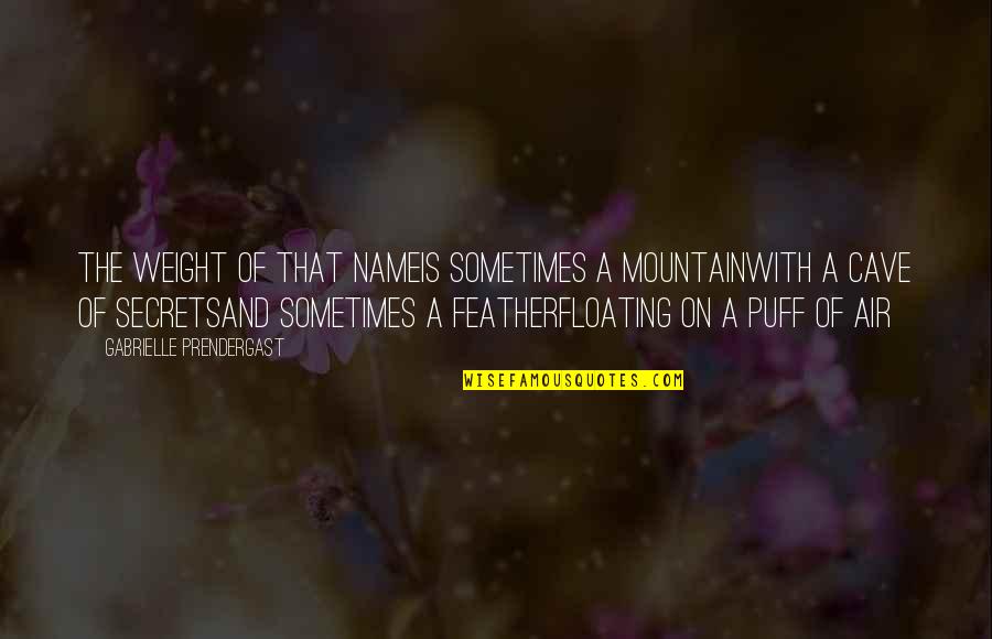 Floating Feather Quotes By Gabrielle Prendergast: The weight of that nameIs sometimes a mountainWith