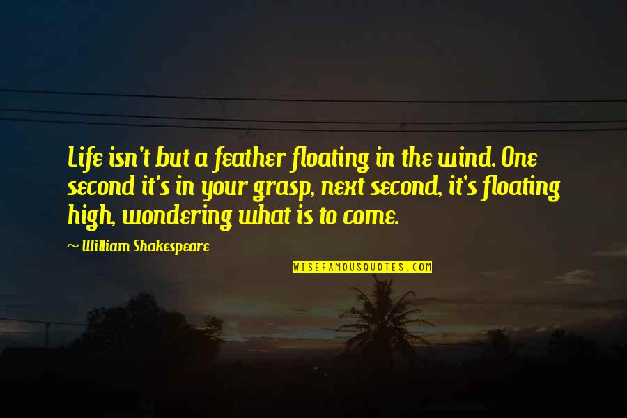 Floating Feather Quotes By William Shakespeare: Life isn't but a feather floating in the