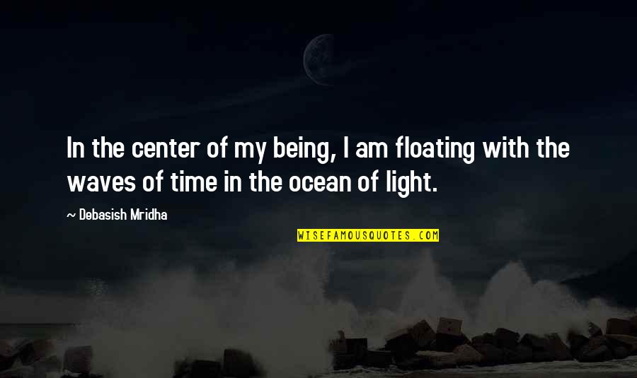 Floating In The Ocean Quotes By Debasish Mridha: In the center of my being, I am