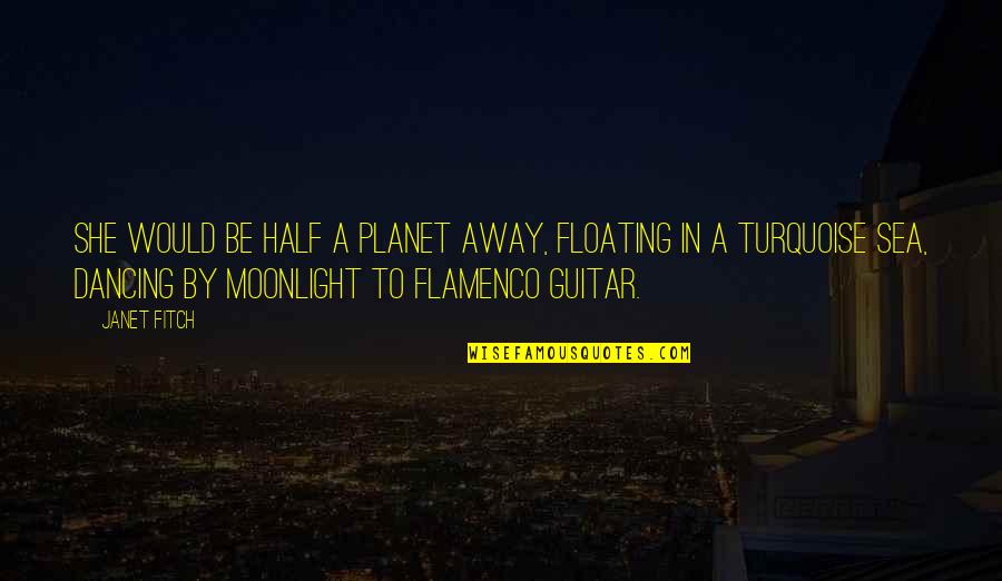 Floating In The Ocean Quotes By Janet Fitch: She would be half a planet away, floating