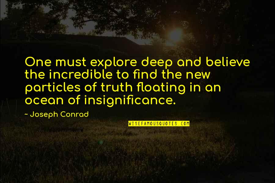 Floating In The Ocean Quotes By Joseph Conrad: One must explore deep and believe the incredible