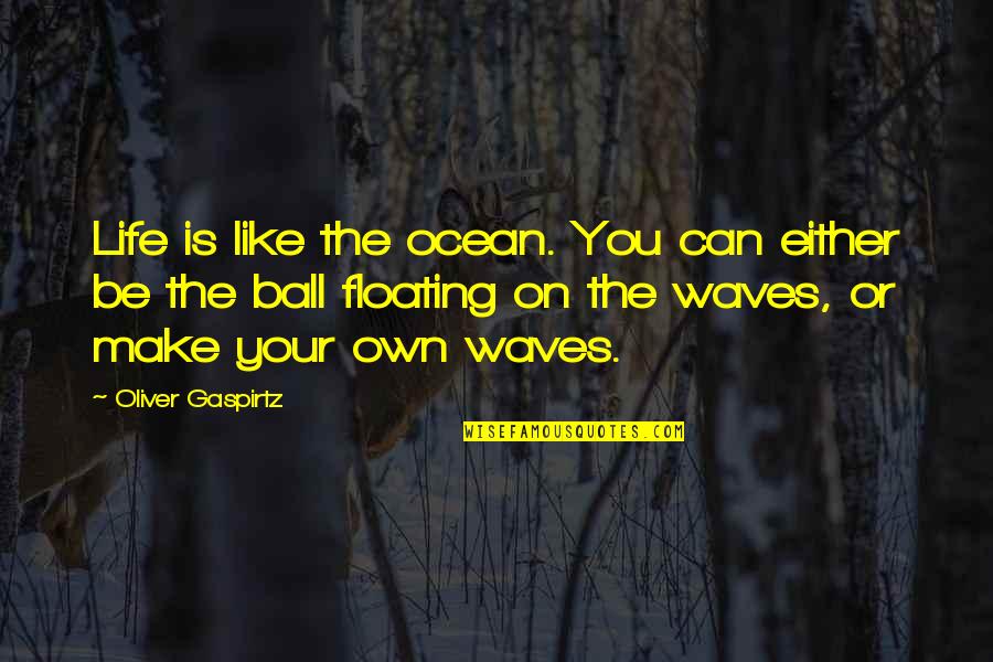 Floating In The Ocean Quotes By Oliver Gaspirtz: Life is like the ocean. You can either