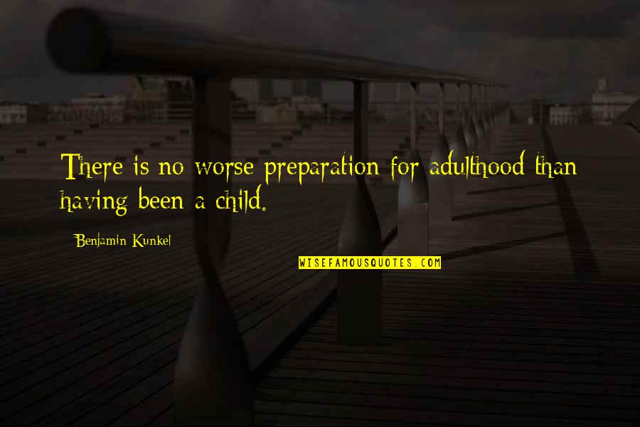 Floating Leaf Quotes By Benjamin Kunkel: There is no worse preparation for adulthood than