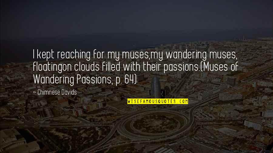 Floating Love Quotes By Chimnese Davids: I kept reaching for my muses,my wandering muses,