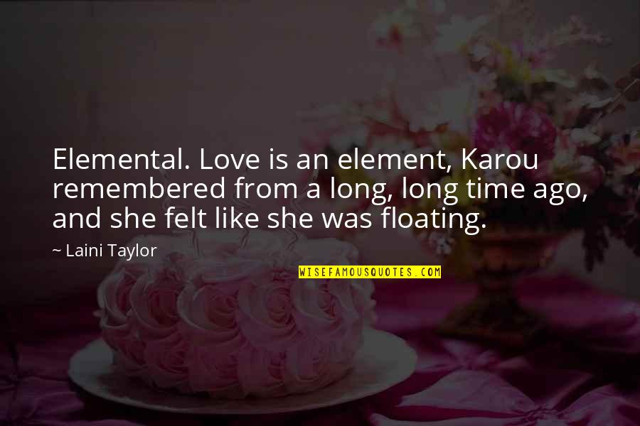 Floating Love Quotes By Laini Taylor: Elemental. Love is an element, Karou remembered from