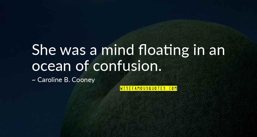Floating Mind Quotes By Caroline B. Cooney: She was a mind floating in an ocean