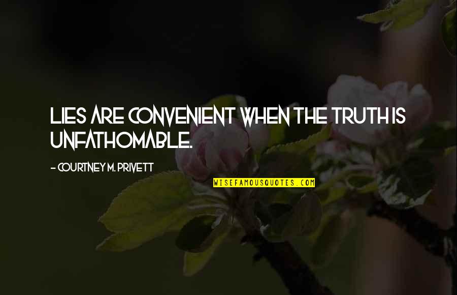 Floating Mind Quotes By Courtney M. Privett: Lies are convenient when the truth is unfathomable.