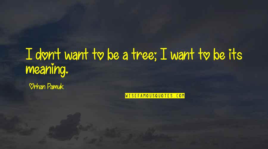Floating Mind Quotes By Orhan Pamuk: I don't want to be a tree; I