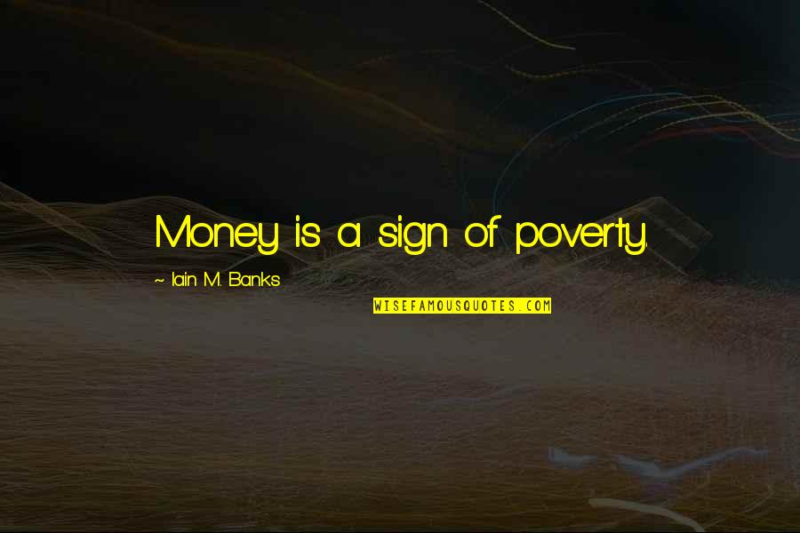 Floating On Cloud Nine Quotes By Iain M. Banks: Money is a sign of poverty.