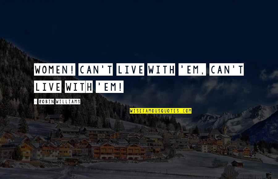 Floating On Cloud Nine Quotes By Robin Williams: Women! Can't live with 'em, can't live with