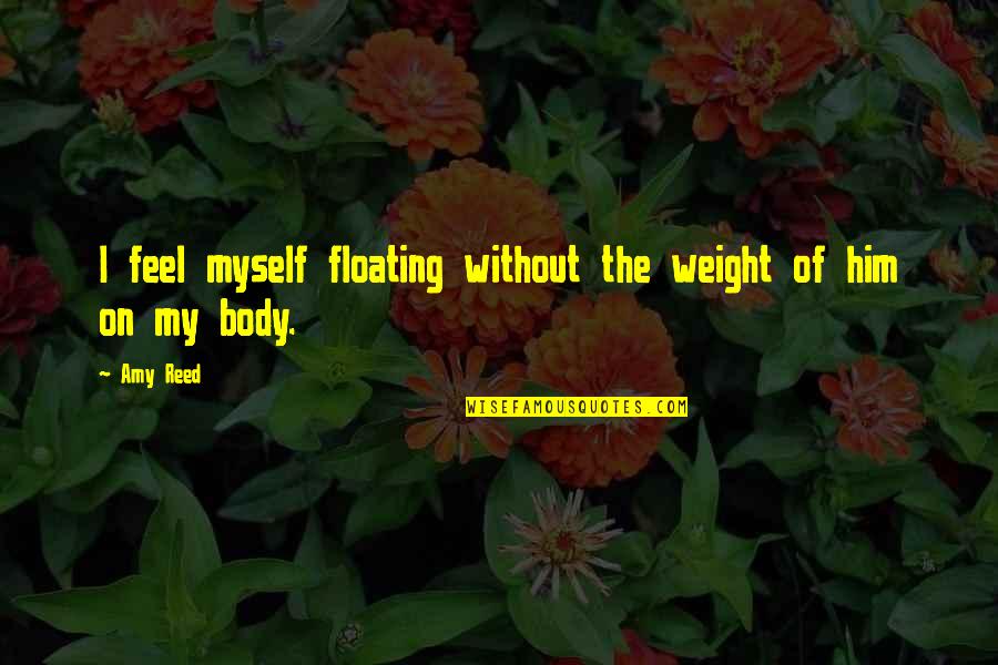 Floating On Quotes By Amy Reed: I feel myself floating without the weight of