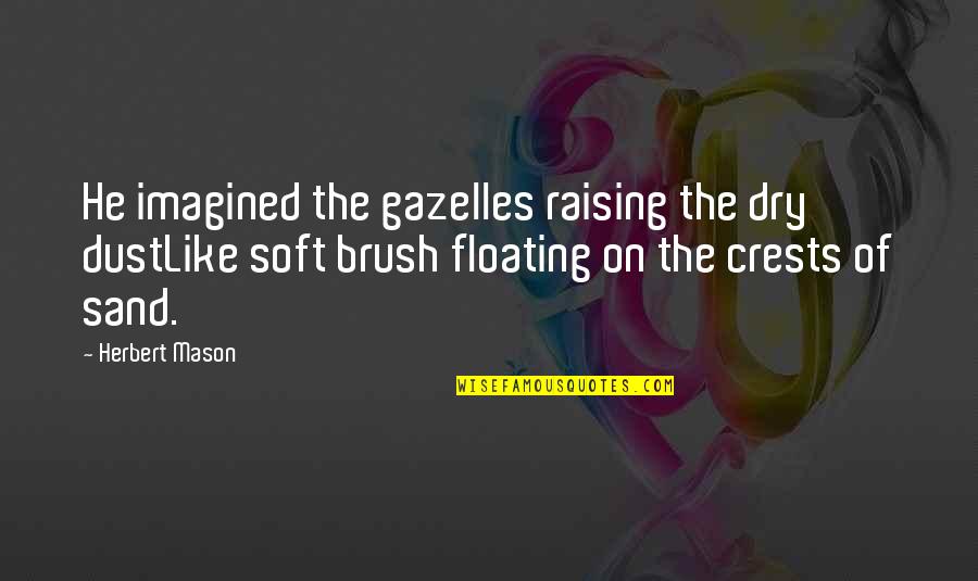 Floating On Quotes By Herbert Mason: He imagined the gazelles raising the dry dustLike