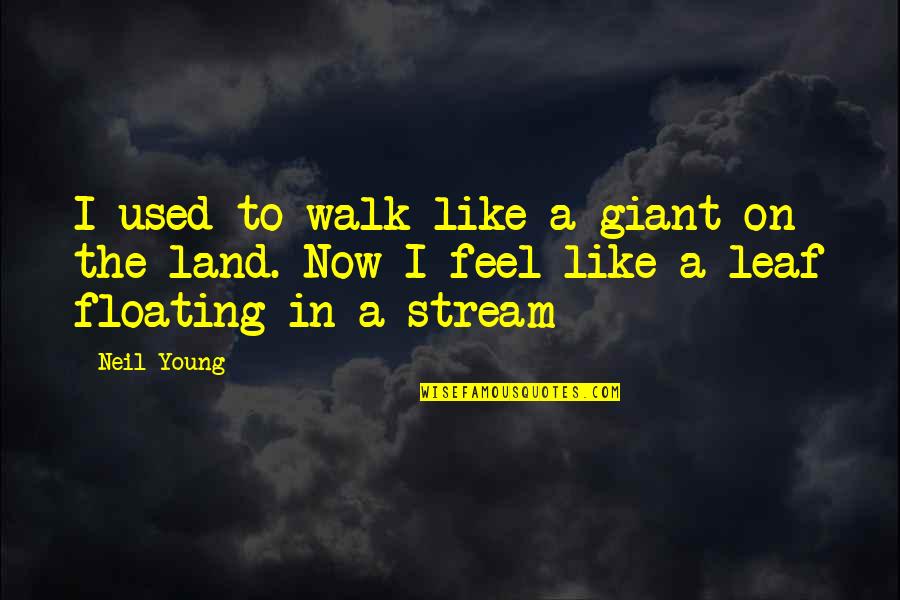 Floating On Quotes By Neil Young: I used to walk like a giant on