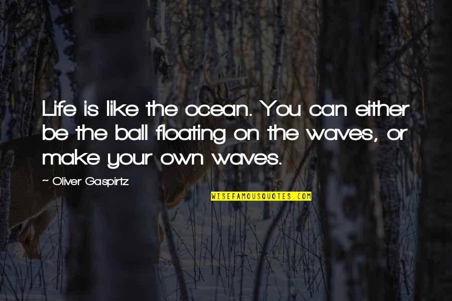 Floating On Quotes By Oliver Gaspirtz: Life is like the ocean. You can either