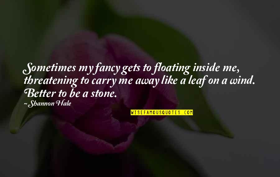 Floating On Quotes By Shannon Hale: Sometimes my fancy gets to floating inside me,