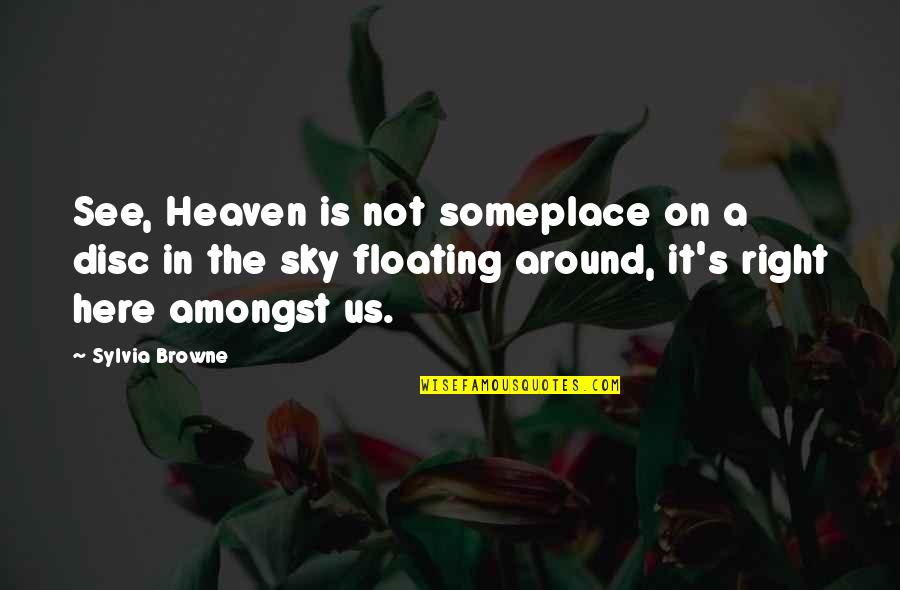 Floating On Quotes By Sylvia Browne: See, Heaven is not someplace on a disc