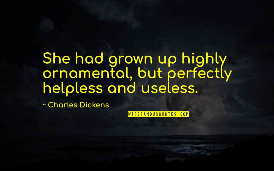 Floating On Water Quotes By Charles Dickens: She had grown up highly ornamental, but perfectly