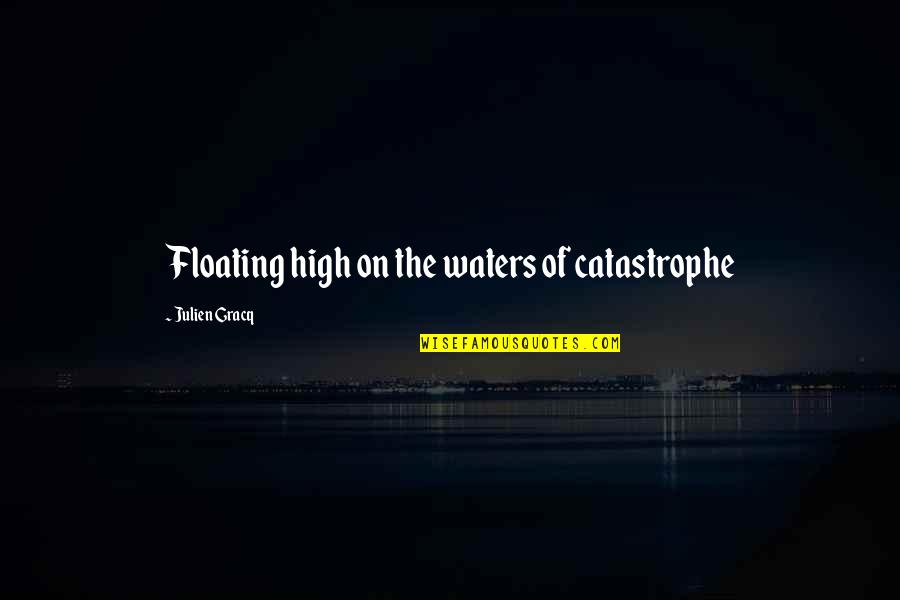 Floating On Water Quotes By Julien Gracq: Floating high on the waters of catastrophe