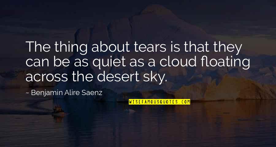 Floating Quotes By Benjamin Alire Saenz: The thing about tears is that they can