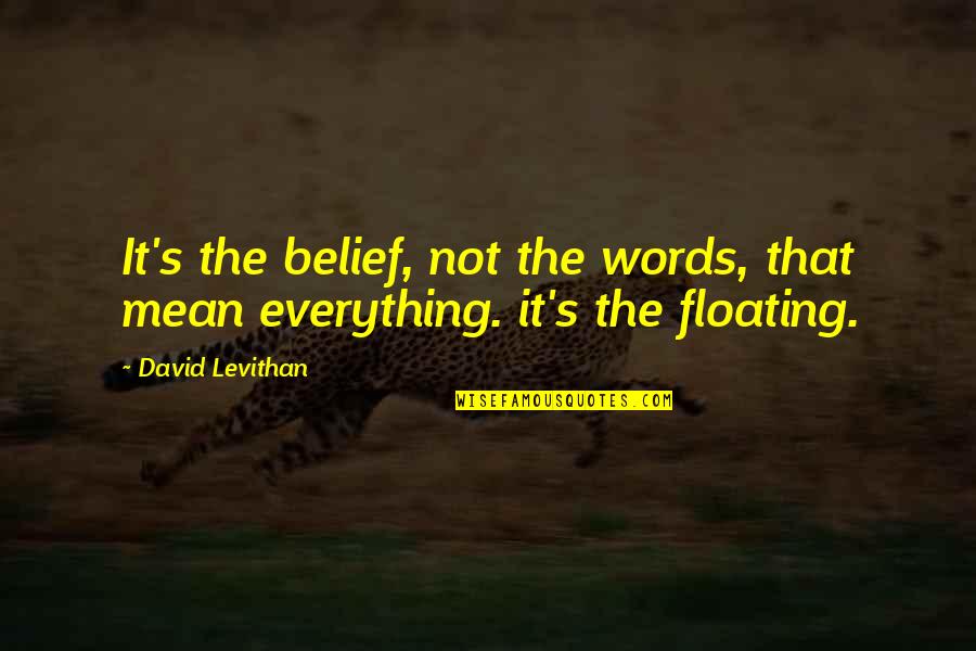 Floating Quotes By David Levithan: It's the belief, not the words, that mean