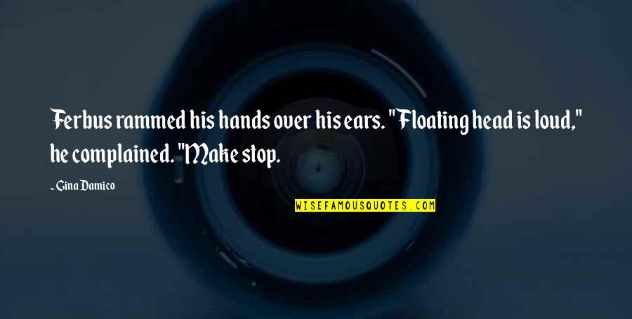 Floating Quotes By Gina Damico: Ferbus rammed his hands over his ears. "Floating