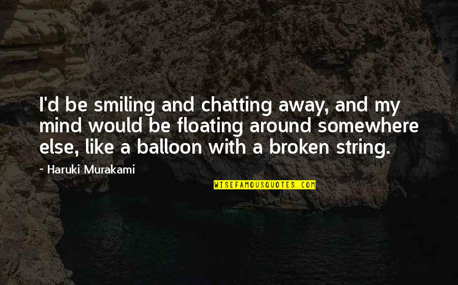 Floating Quotes By Haruki Murakami: I'd be smiling and chatting away, and my