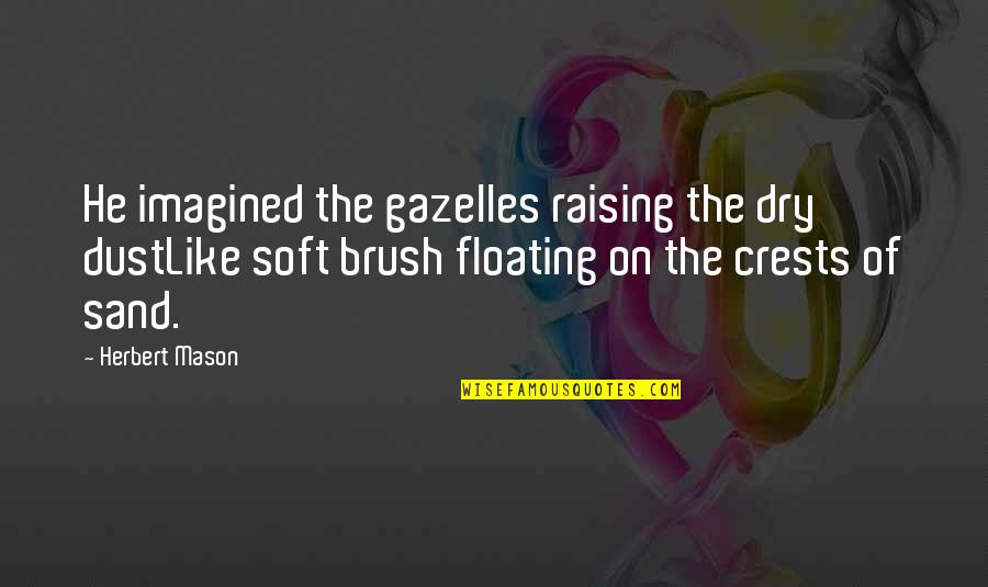 Floating Quotes By Herbert Mason: He imagined the gazelles raising the dry dustLike