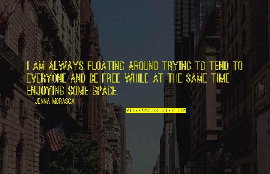 Floating Quotes By Jenna Morasca: I am always floating around trying to tend