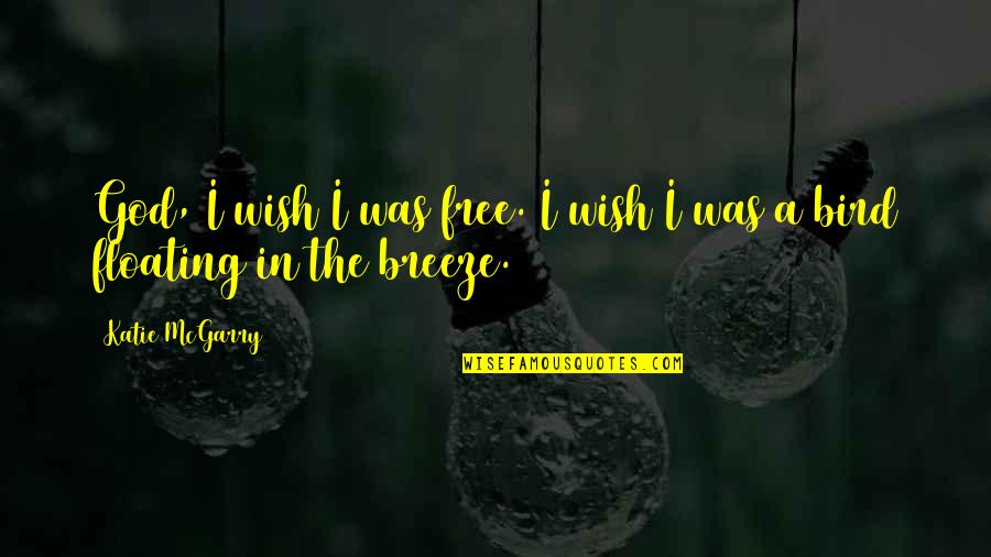Floating Quotes By Katie McGarry: God, I wish I was free. I wish