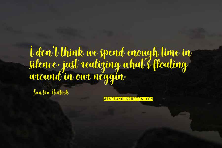 Floating Quotes By Sandra Bullock: I don't think we spend enough time in