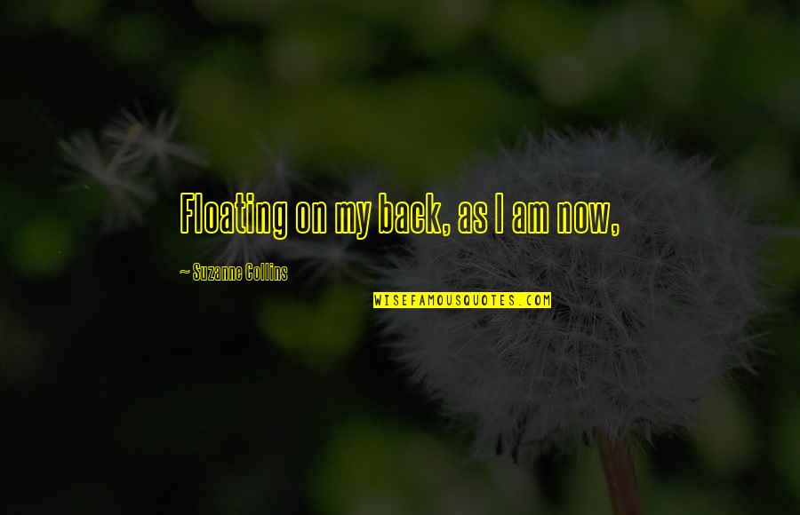 Floating Quotes By Suzanne Collins: Floating on my back, as I am now,