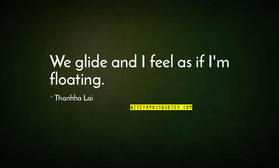 Floating Quotes By Thanhha Lai: We glide and I feel as if I'm