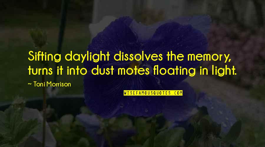 Floating Quotes By Toni Morrison: Sifting daylight dissolves the memory, turns it into