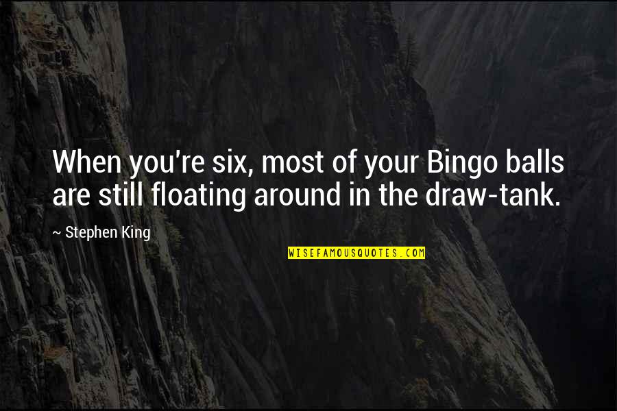 Floating Tank Quotes By Stephen King: When you're six, most of your Bingo balls