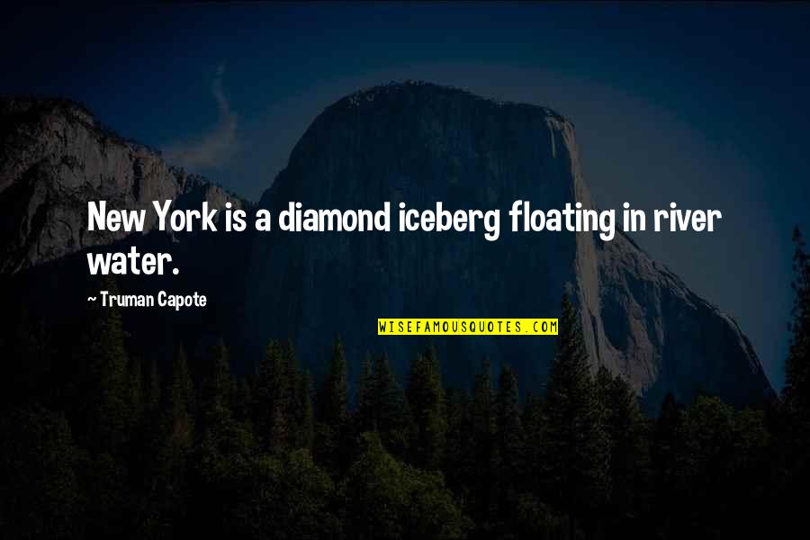 Floating The River Quotes By Truman Capote: New York is a diamond iceberg floating in