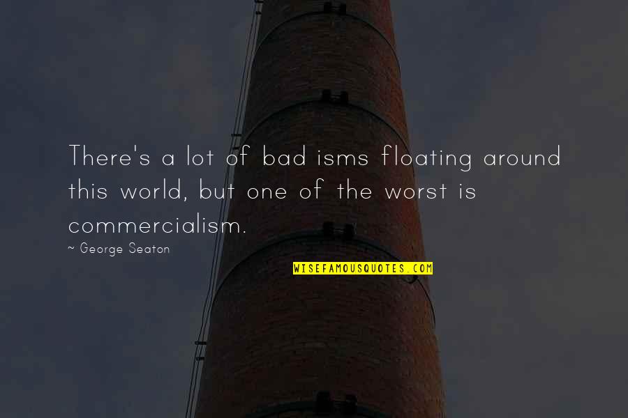 Floating World Quotes By George Seaton: There's a lot of bad isms floating around