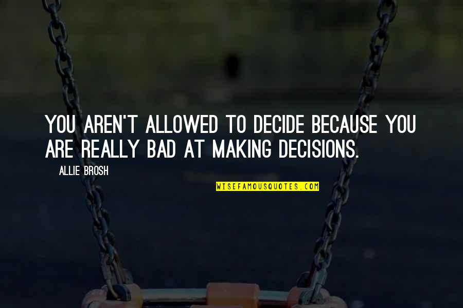 Floberg Berkshire Quotes By Allie Brosh: You aren't allowed to decide because you are
