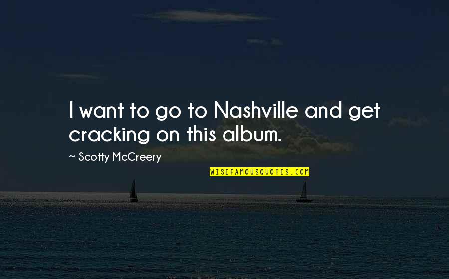 Floberg Berkshire Quotes By Scotty McCreery: I want to go to Nashville and get