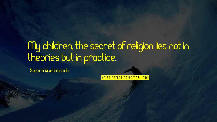 Flobertka Quotes By Swami Vivekananda: My children, the secret of religion lies not Flobertka Quotes By Swami Vivekananda: My children, the secret of religion lies not