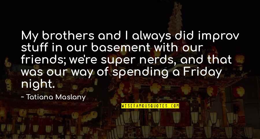 Flobertka Quotes By Tatiana Maslany: My brothers and I always did improv stuff