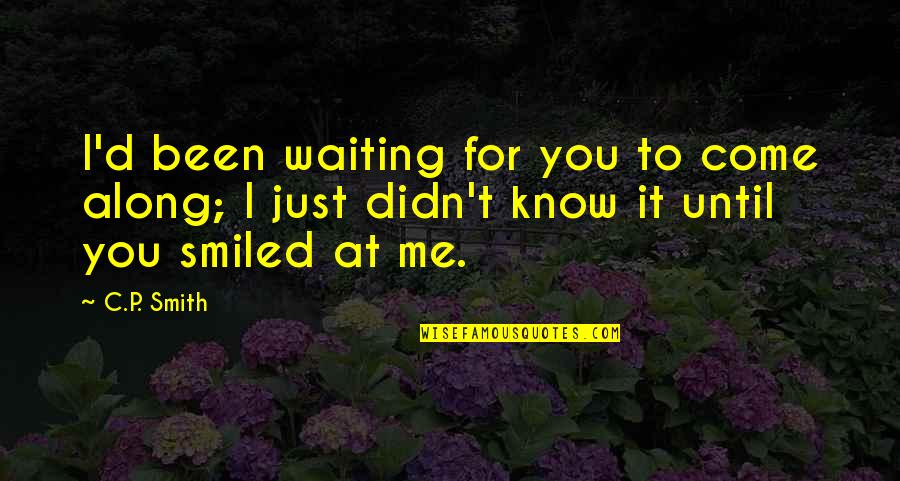 Floccos Shoes Quotes By C.P. Smith: I'd been waiting for you to come along;